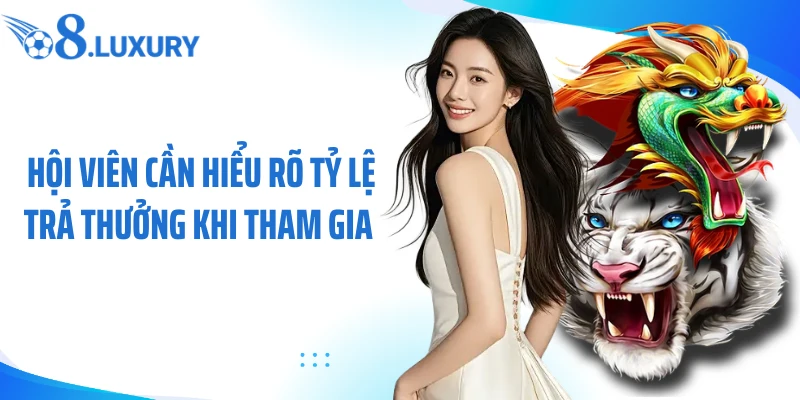 Rồng Hổ O8 - Game Hot Lọt Top Trò Chơi Được Ưa Chuộng Nhất 4 Hội viên cần hiểu rõ tỷ lệ trả thưởng khi tham gia